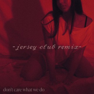 don't care what we do (Jersey Club Remix)