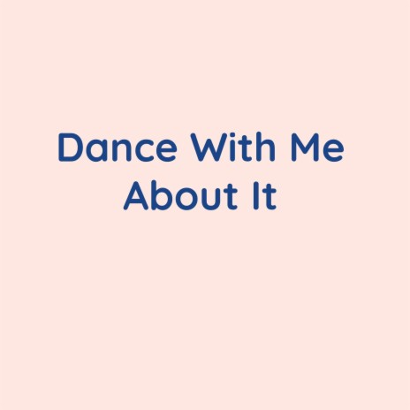 Dance With Me About It | Boomplay Music