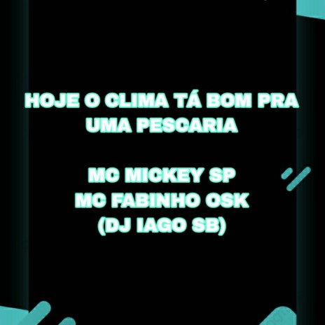 HOJE O CLIMA TÁ BOM PRA UMA PESCARIA ft. MC Fabinho da Osk | Boomplay Music