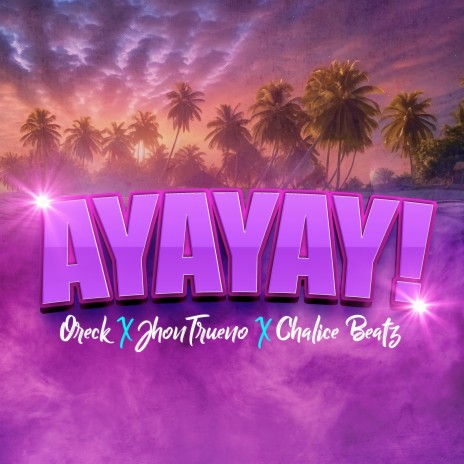AYAYAY! ft. Oreck & Jhontrueno | Boomplay Music