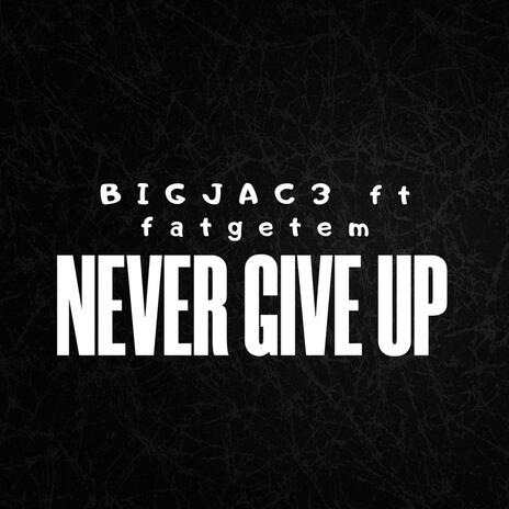 Never give up ft. Fatgetem | Boomplay Music