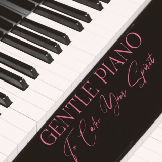 Gentle Piano To Calm Your Spirit