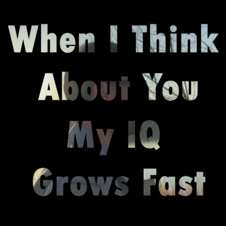 When I Think About You My IQ Grows Fast | Boomplay Music