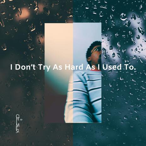 I Don't Try As Hard As I Used To. | Boomplay Music