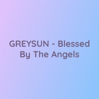 GREYSUN (Blessed By The Angels)