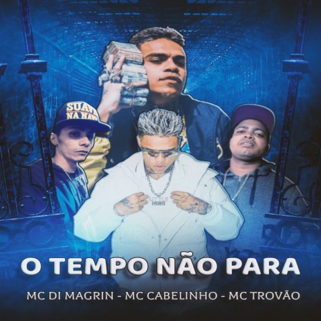 O Tempo Não Para ft. MC Di Magrin & MC Cabelinho | Boomplay Music