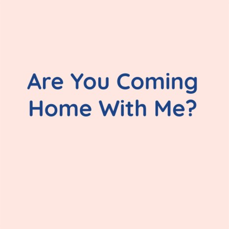 Are You Coming Home With Me? | Boomplay Music