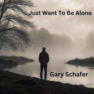 Just Want To Be Alone