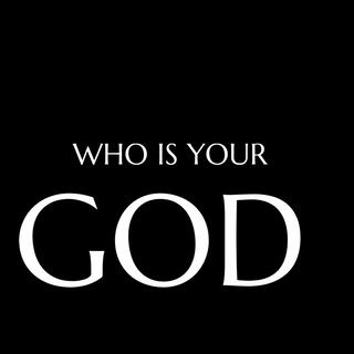 WHO IS YOUR GOD