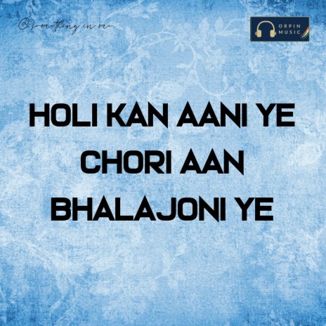 Holi Kan Aani Ye Chori Aan Bhalajoni Ye | Boomplay Music