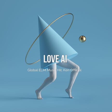 Love AI – Global EDM Hit, Ken Official | Boomplay Music