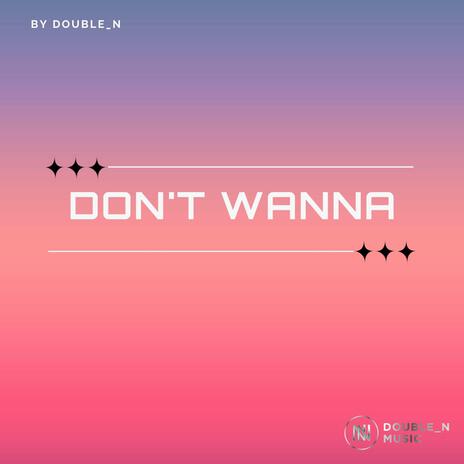 Don't Wanna | Boomplay Music