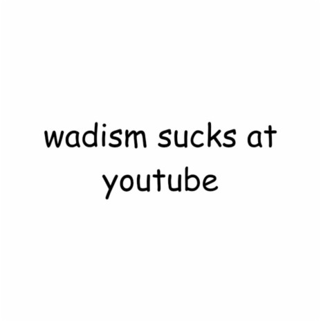 Wadism Sucks at YouTube | Boomplay Music