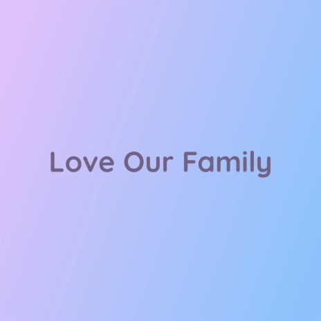 Love Our Family | Boomplay Music