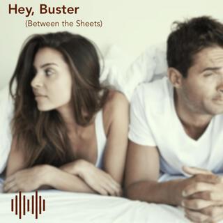 Hey, Buster (Between the Sheets)