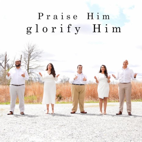 Praise Him, Glorify Him.