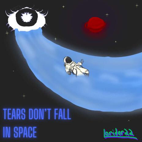 Tears Don't Fall In Space | Boomplay Music