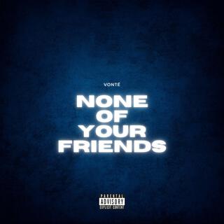 None Of Your Friends lyrics | Boomplay Music