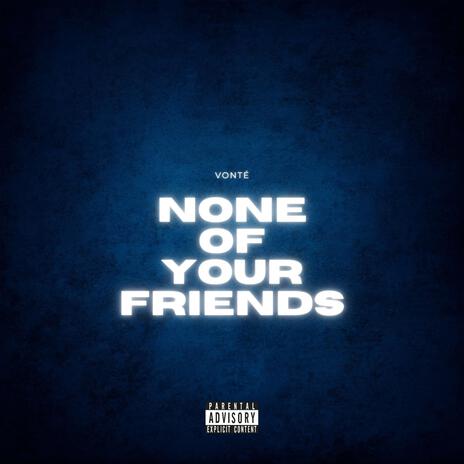 None Of Your Friends