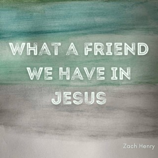 What a Friend We Have in Jesus