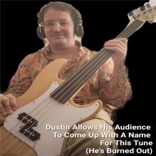 Dustin Allows His Audience To Come Up With A Name For This Tune (He's Burned Out)