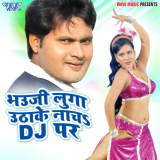 Bhauji Luga Utha Ke Nacha Dj Par