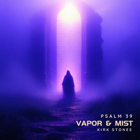 Vapor and Mist (Psalm 39)