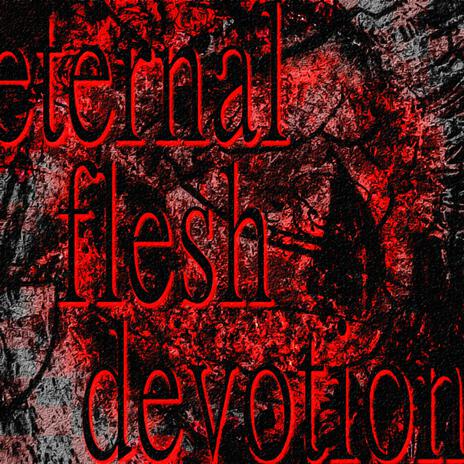 eternal flesh devotion | Boomplay Music