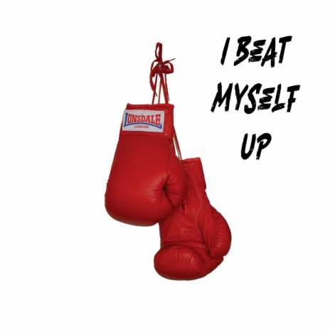 I Beat Myself Up | Boomplay Music