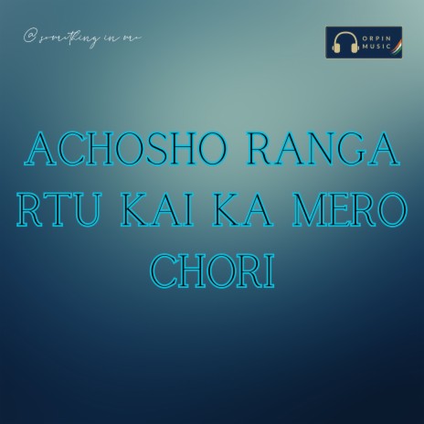 Achosho Ranga Rtu Kai Ka Mero Chori | Boomplay Music