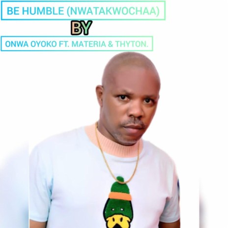 BE HUMBLE (NWATAKWOCHAA) (feat. MATERIA & THYTON) | Boomplay Music