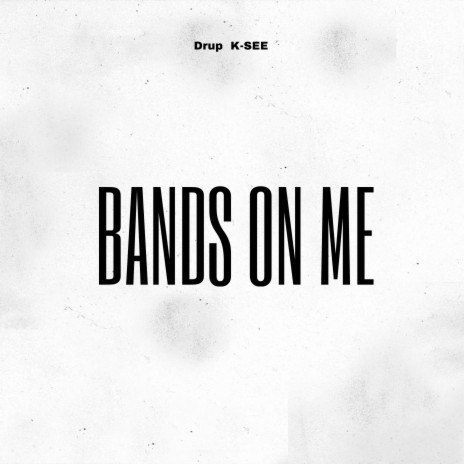 Bands On Me ft. K-SEE