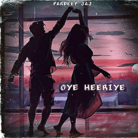 Oye Heeriye | Boomplay Music