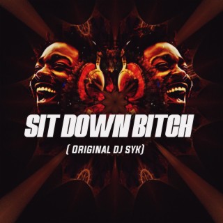 Sit down bitch (ORIGINAL DJ SYK)