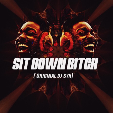 Sit down bitch (ORIGINAL DJ SYK) | Boomplay Music