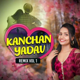 Kanchan Yadav Remix Vol 1