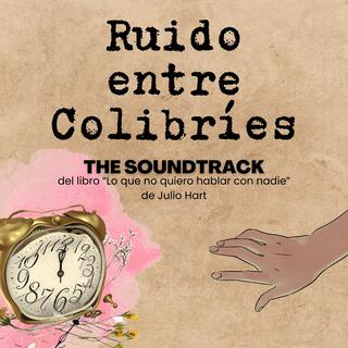 Ruido entre Colibríes (Banda sonora original Lo que no quiero Hablar con nadie)