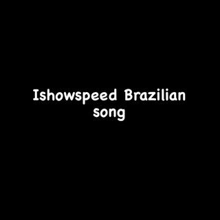 Ishowspeed Brazilian Song