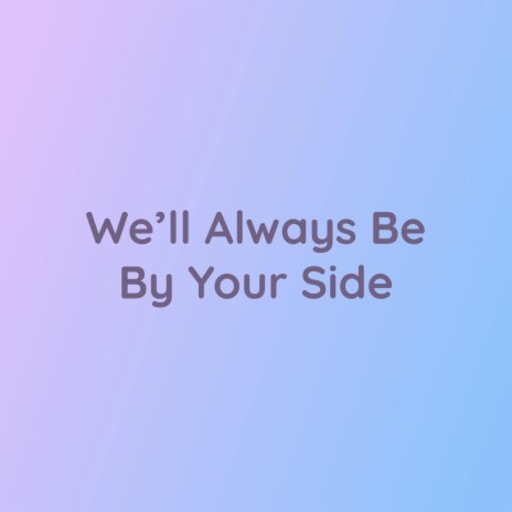 We'll Always Be By Your Side | Boomplay Music