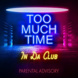 Too Much Time In Da Club