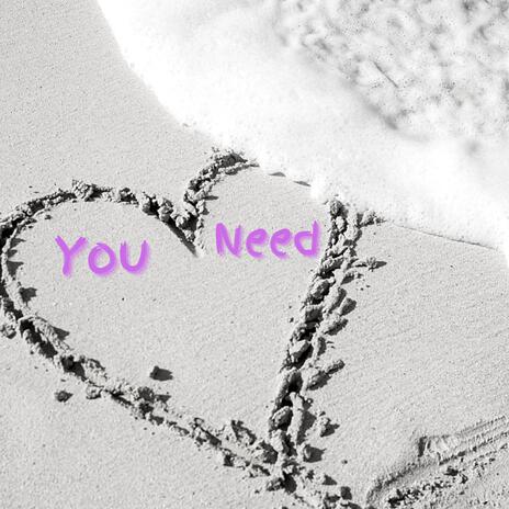 You Need | Boomplay Music