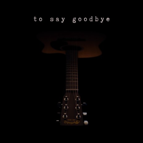 To Say Goodbye | Boomplay Music