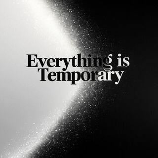 everything is temporary