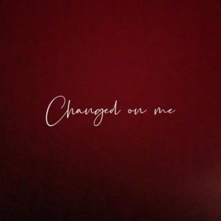 Changed on Me