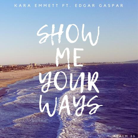 Show Me Your Ways (Psalm 25) ft. Edgar Gaspar | Boomplay Music