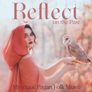 Reflect on the Past: Mystique Pagan Folk Music, Epic Celtic Songs to Find Peace with Ourselves, Hope, and Gratitude