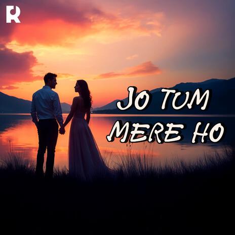 Jo Tum Mere Ho - Soulful Hindi Love Anthem | Emotional Melodies & Captivating Lyrics | Boomplay Music