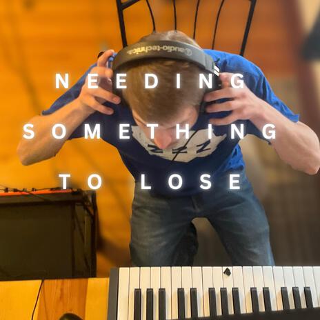 Needing Something To Lose | Boomplay Music