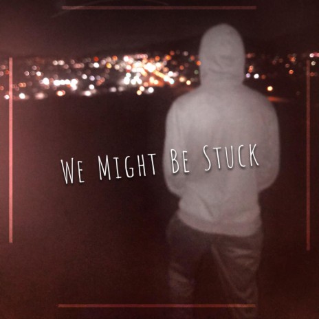 We Might Be Stuck | Boomplay Music