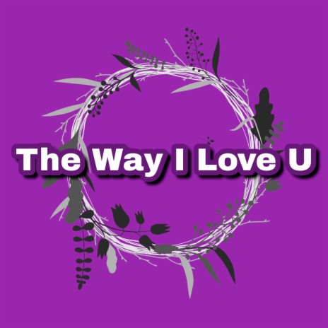 The Way I Love U | Boomplay Music
